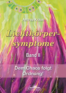 Lichtkörpersymptome Band 2: Dem Chaos folgt Ordnung!