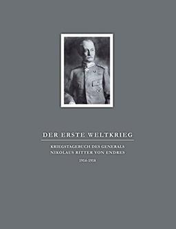 Der Erste Weltkrieg. Kriegstagebuch des Generals Nikolaus Ritter von Endres