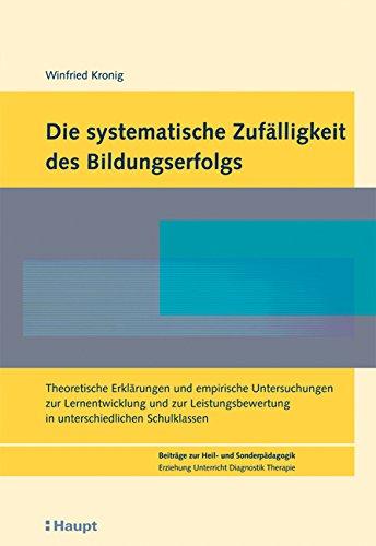 Die systematische Zufälligkeit des Bildungserfolgs: Theoretische Erklärungen und empirische Untersuchungen zu Lernentwicklung und Leistungsbewertung von ... (Beiträge zur Heil- und Sonderpädagogik)