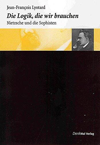 Die Logik, die wir brauchen: Nietzsche und die Sophisten (Nietzsche Denken)