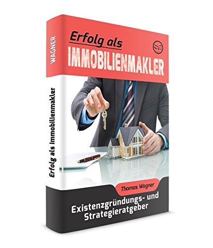 Erfolg als Immobilienmakler: Existenzgründungs- und Strategieratgeber