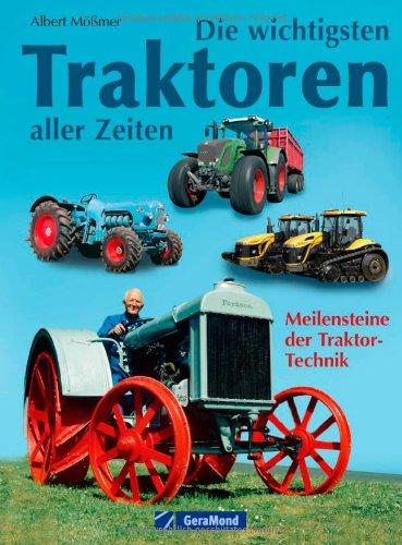 Die wichtigsten Traktoren aller Zeiten - Bildband und Dokumentation über Traktoren, die Geschichte schrieben, mit Lanz HL, Agrotron TTV u.a. Pionieren ... 140 Seiten: Meilensteine der Traktor-Technik