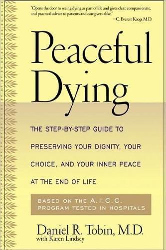 Peaceful Dying: The Step-by-step Guide To Preserving Your Dignity, Your Choice, And Your Inner Peace At The End Of Life