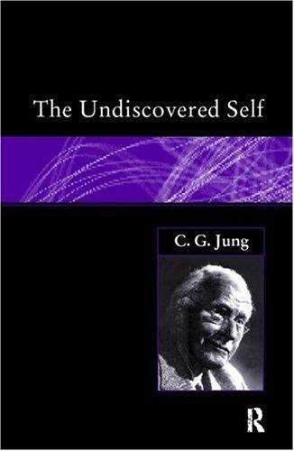 The Undiscovered Self: Answers to Questions Raised by the Present World Crisis (Routledge Classics)