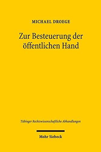 Zur Besteuerung der öffentlichen Hand: Die Emanzipation des Steuerrechts und das öffentliche Wirtschaftsrecht (Tübinger Rechtswissenschaftliche Abhandlungen)