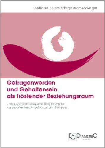 Getragenwerden und Gehaltensein als tröstender Beziehungsraum: Eine psychoonkologische Begleitung für Krebspatienten, Angehörige und Betreuer