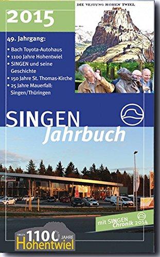 SINGEN Jahrbuch 2015: Schwerpunkte: Bach Toyota Autohaus, 1100 Jahre Hohentwiel, SINGEN und seine Geschichte, 150 Jahre St. Thomas-Kirche, 25 Jahre Singen/Thüringen. Mit SINGEN Chronik 2014.