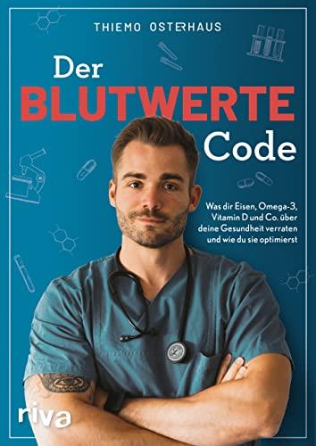 Der Blutwerte-Code: Was dir Eisen, Omega-3, Vitamin D und Co. über deine Gesundheit verraten und wie du sie optimierst