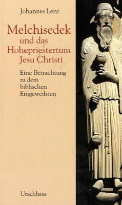 Melchisedek und das Hohepriestertum Jesu Christi: Eine Betrachtung zu dem biblischen Eingeweihten