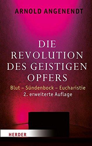 Die Revolution des geistigen Opfers: Blut - Sündenbock - Eucharistie