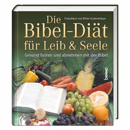 Die Bibel-Diät für Leib & Seele: Gesund fasten und abnehmen mit der Bibel