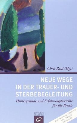 Neue Wege in der Trauer- und Sterbebegleitung: Hintergründe und Erfahrungsberichte für die Praxis