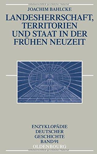 Landesherrschaft, Territorien und Staat in der Frühen Neuzeit (Enzyklopädie deutscher Geschichte, Band 91)