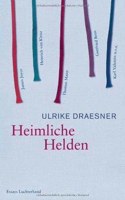 Heimliche Helden: Über Heinrich von Kleist, James Joyce, Thomas Mann, Gottfried Benn, Karl Valentin u.v.a.