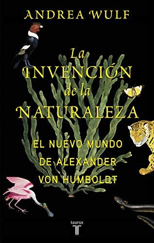 La invención de la naturaleza : el nuevo mundo de Alexander von Humboldt (Biografías)