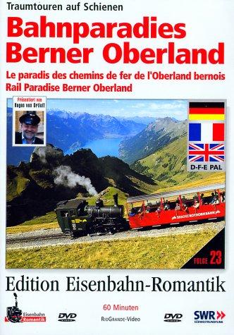 Bahnparadies Berner Oberland - Traumtouren auf Schienen - Edition Eisenbahn-Romantik