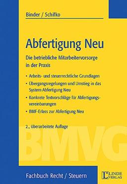 Abfertigung Neu. Die betriebliche Mitarbeitervorsorge in der Praxis - Arbeits- und steuerrechtliche Grundlagen - Übergangsregelungen und Umstieg in das der SV-Träger - Mustervereinbarungen