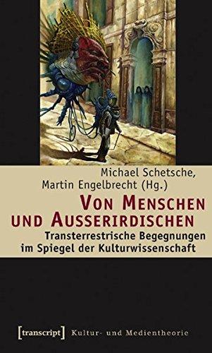 Von Menschen und Außerirdischen: Transterrestrische Begegnungen im Spiegel der Kulturwissenschaft (Kultur- und Medientheorie)