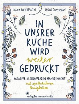 In unsrer Küche wird weiter gedruckt: Kreative Kleinauflagen handgemacht