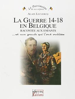 La guerre 14-18 en Belgique racontée aux enfants : ... et aux grands qui l'ont oubliée