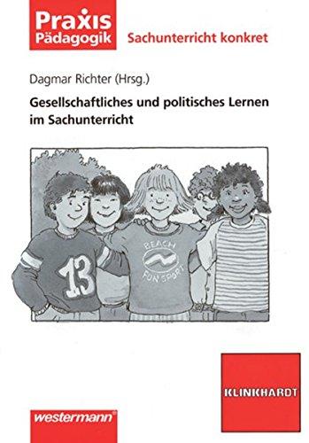 Praxis Pädagogik / Sachunterricht: Sachunterricht konkret: Gesellschaftliches und politisches Lernen im Sachunterricht (Praxis Pädagogik, Band 4)