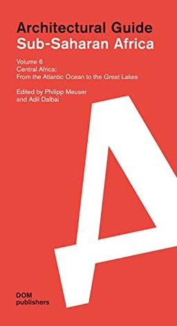 Sub-Saharan Africa. Architectural Guide: Volume 6: Central Africa. From the Atlantic Ocean to the Great Lakes (Architekturführer/Architectural Guide)