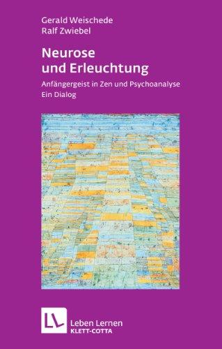 Neurose und Erleuchtung: Anfängergeist in Zen und Psychoanalyse. Ein Dialog