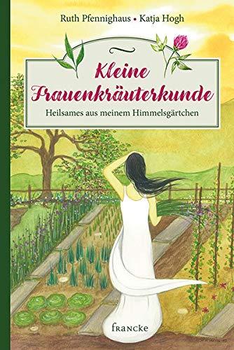 Kleine Frauenkräuterkunde: Heilsames aus meinem Himmelsgärtchen