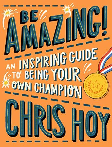 Hoy, C: Be Amazing! An inspiring guide to being your own cha