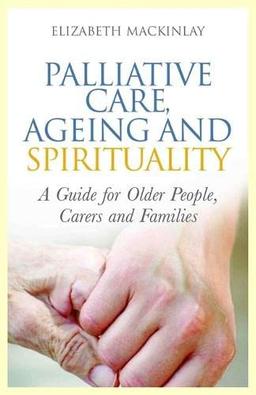 Palliative Care, Ageing and Spirituality: A Guide for Older People, Carers and Families