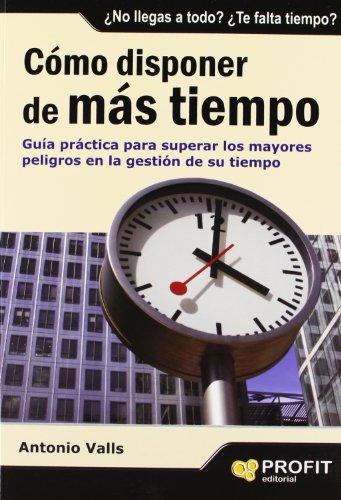 Cómo disponer de más tiempo : guía práctica para superar los mayores peligros en la gestión de su tiempo