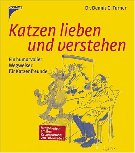 Katzen lieben und verstehen: Ein humorvoller Wegweiser für Katzenfreunde