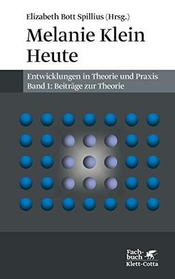 Melanie Klein Heute. Entwicklungen in Theorie und Praxis: Band 1. Beiträge zur Theorie