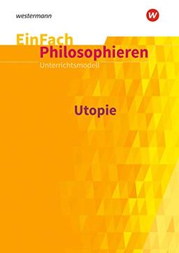 EinFach Philosophieren / Unterrichtsmodelle: EinFach Philosophieren: Utopie