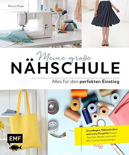 Meine große Nähschule – Alles für den perfekten Einstieg: Grundlagen, Nähtechniken und erste Projekte: Kissen, Taschen, Röcke und mehr – Mit Schnittmusterbogen