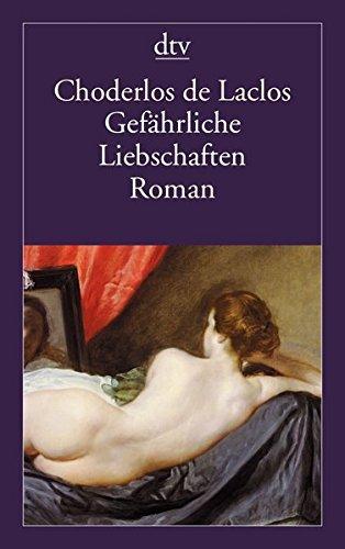 Gefährliche Liebschaften: oder Briefe gesammelt in einer Gesellschaft und veröffentlicht zur Unterweisung einiger anderer  Roman (dtv Klassik)