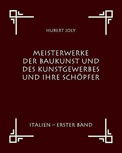 Meisterwerke der Baukunst und des Kunstgewerbes und ihre Schöpfer: Italien - Erster Band