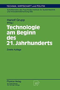 Technologie am Beginn des 21. Jahrhunderts (Technik, Wirtschaft und Politik. Schriftenreihe des Fraunhofer-Instituts für Systemtechnik und ... (Technik, Wirtschaft und Politik, 3, Band 3)