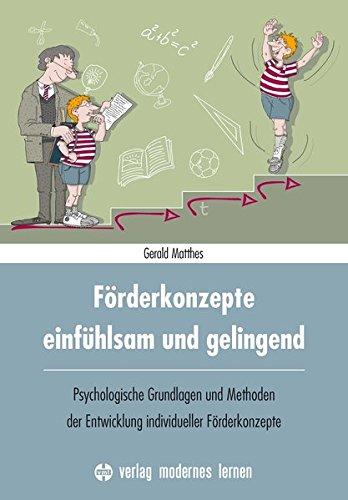 Förderkonzepte - einfühlsam und gelingend: Psychologische Grundlagen und Methoden der Entwicklung individueller Förderkonzepte