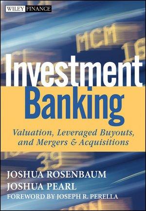 Investment Banking: Valuation, Leveraged Buyouts, and Mergers and Acquisitions: Valuation, Leveraged Buyouts, and Mergers & Acquisitions (Wiley Finance)