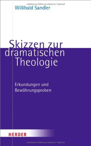 Skizzen zur dramatischen Theologie: Erkundungen und Bewährungsproben