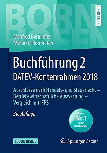 Buchführung 2 DATEV-Kontenrahmen 2018: Abschlüsse nach Handels- und Steuerrecht ― Betriebswirtschaftliche Auswertung ― Vergleich mit IFRS (Bornhofen Buchführung 2 LB)