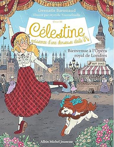 Célestine : cycle 3, naissance d'une danseuse étoile. Vol. 1. Bienvenue à l'Opéra royal de Londres