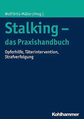 Stalking - das Praxishandbuch: Opferhilfe, Täterintervention, Strafverfolgung