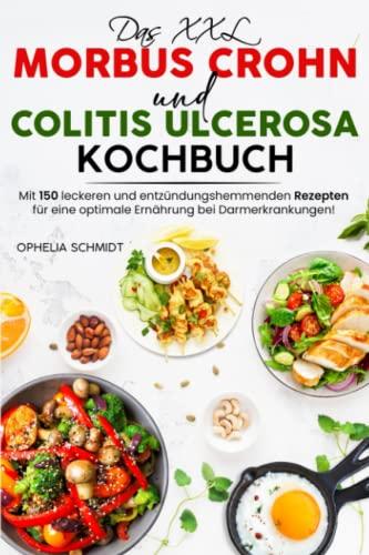 Das XXL Morbus Crohn und Colitis ulcerosa Kochbuch: Mit 150 leckeren und entzündungshemmenden Rezepten für eine optimale Ernährung bei Darmerkrankungen!