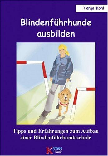 Blindenführhunde ausbilden: Tipps und Erfahrungen zum Aufbau einer Blindenführhundeschule