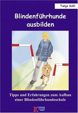 Blindenführhunde ausbilden: Tipps und Erfahrungen zum Aufbau einer Blindenführhundeschule