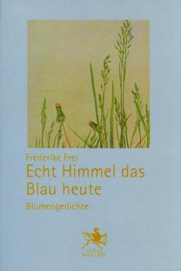 Echt Himmel das Blau heute: Blumengedichte