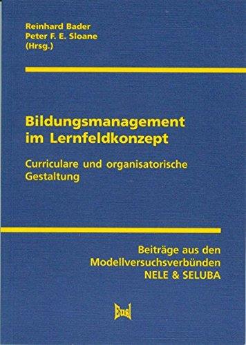 Bildungsmanagement im Lernfeldkonzept: Curriculare und organisatorische Entwicklung. Beiträge aus den Modellversuchsverbünden NELE & SELUBA