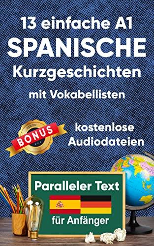 13 einfache A1 spanische Kurzgeschichten mit Vokabellisten für Anfänger. Zweisprachiges Buch in Spanisch und Deutsch – Paralleler text – Spanisch lernen für erwachsene